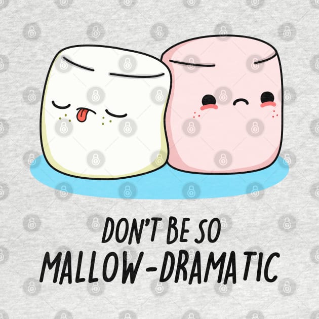 Dont Be So Mallow-Dramatic Cute Marshmallow Pun by punnybone